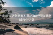 金年会又创新高！黑名单规则数据刷新行业记录