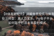 【B体育新纪元】详解电竞投资与体育投注转型：真人百家乐、Pg电子平台如何联手打造未来盈利模式