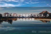 技术优势揭秘金年会乒乓球对决，乒乓年度总决赛