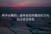新手必看的：金年会如何撬动社交化玩法安全底色