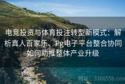 电竞投资与体育投注转型新模式：解析真人百家乐、Pg电子平台整合协同如何助推整体产业升级