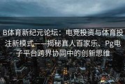 B体育新纪元论坛：电竞投资与体育投注新模式——揭秘真人百家乐、Pg电子平台跨界协同中的创新思维