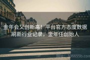 金年会又创新高！平台官方态度数据刷新行业记录，金年任创始人