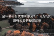 金年会平台优惠彩票分析：让您轻松赢得大奖的秘密武器