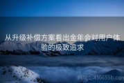 从升级补偿方案看出金年会对用户体验的极致追求