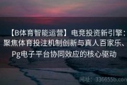 【B体育智能运营】电竞投资新引擎：聚焦体育投注机制创新与真人百家乐、Pg电子平台协同效应的核心驱动