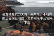易游体育发力关键：果断断开不明朗的局面保证收益，易游娱乐平台官网下载
