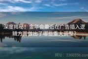 深度揭秘！金年会最近在广告插入逻辑方面做出了哪些重大调整？