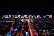 深度解读金年会电竞锦标赛，今年的电竞冠军