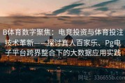 B体育数字聚焦：电竞投资与体育投注技术革新——探讨真人百家乐、Pg电子平台跨界整合下的大数据应用实践