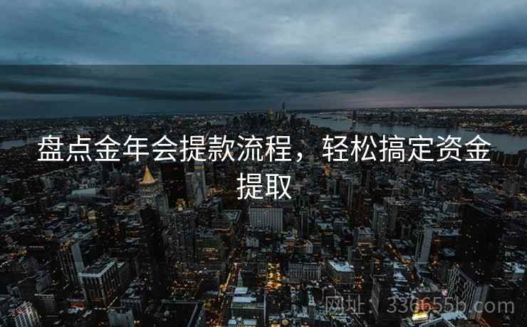 盘点金年会提款流程，轻松搞定资金提取