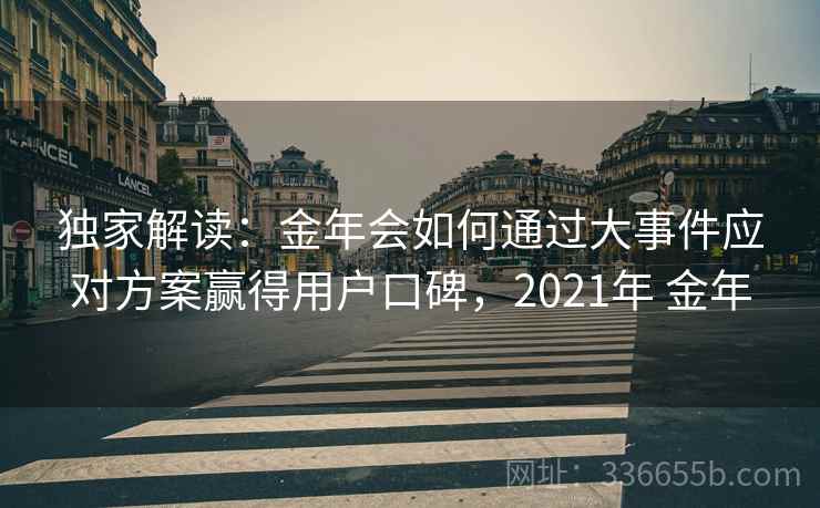 独家解读：金年会如何通过大事件应对方案赢得用户口碑，2021年 金年