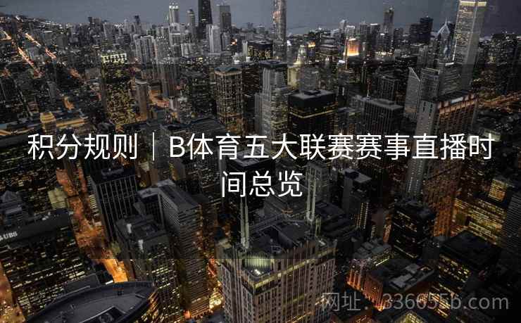 积分规则｜B体育五大联赛赛事直播时间总览