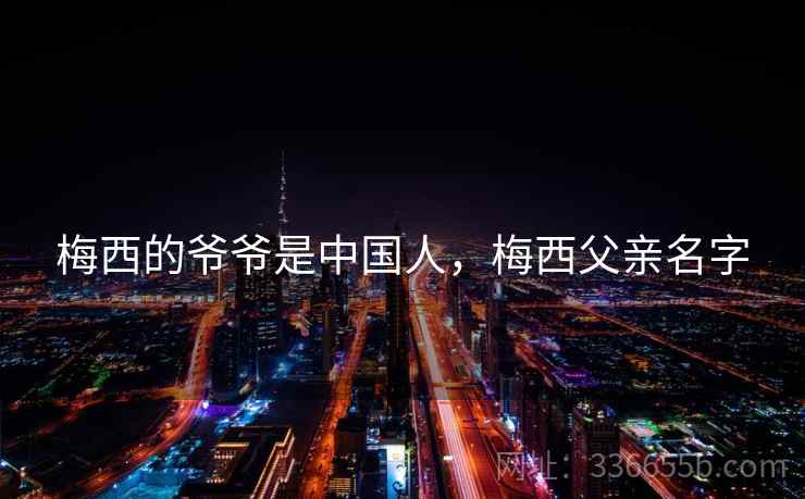 梅西的爷爷是中国人，梅西父亲名字