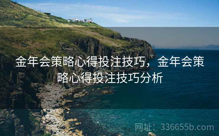 金年会策略心得投注技巧，金年会策略心得投注技巧分析