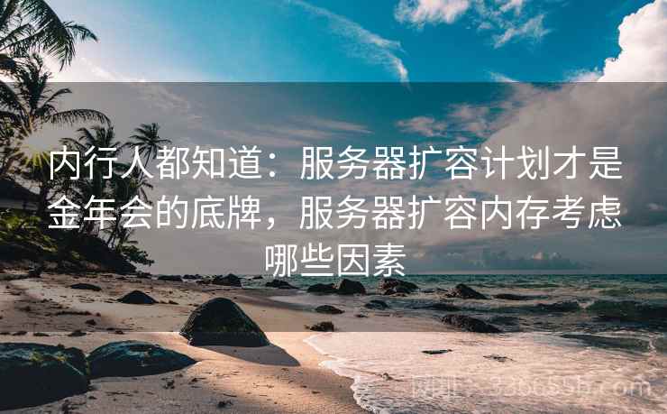 内行人都知道：服务器扩容计划才是金年会的底牌，服务器扩容内存考虑哪些因素
